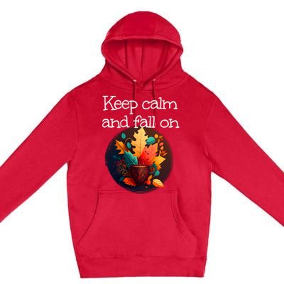 Keep Calm And Fall On With Warm Autumn Coffee Funny Gift Premium Pullover Hoodie