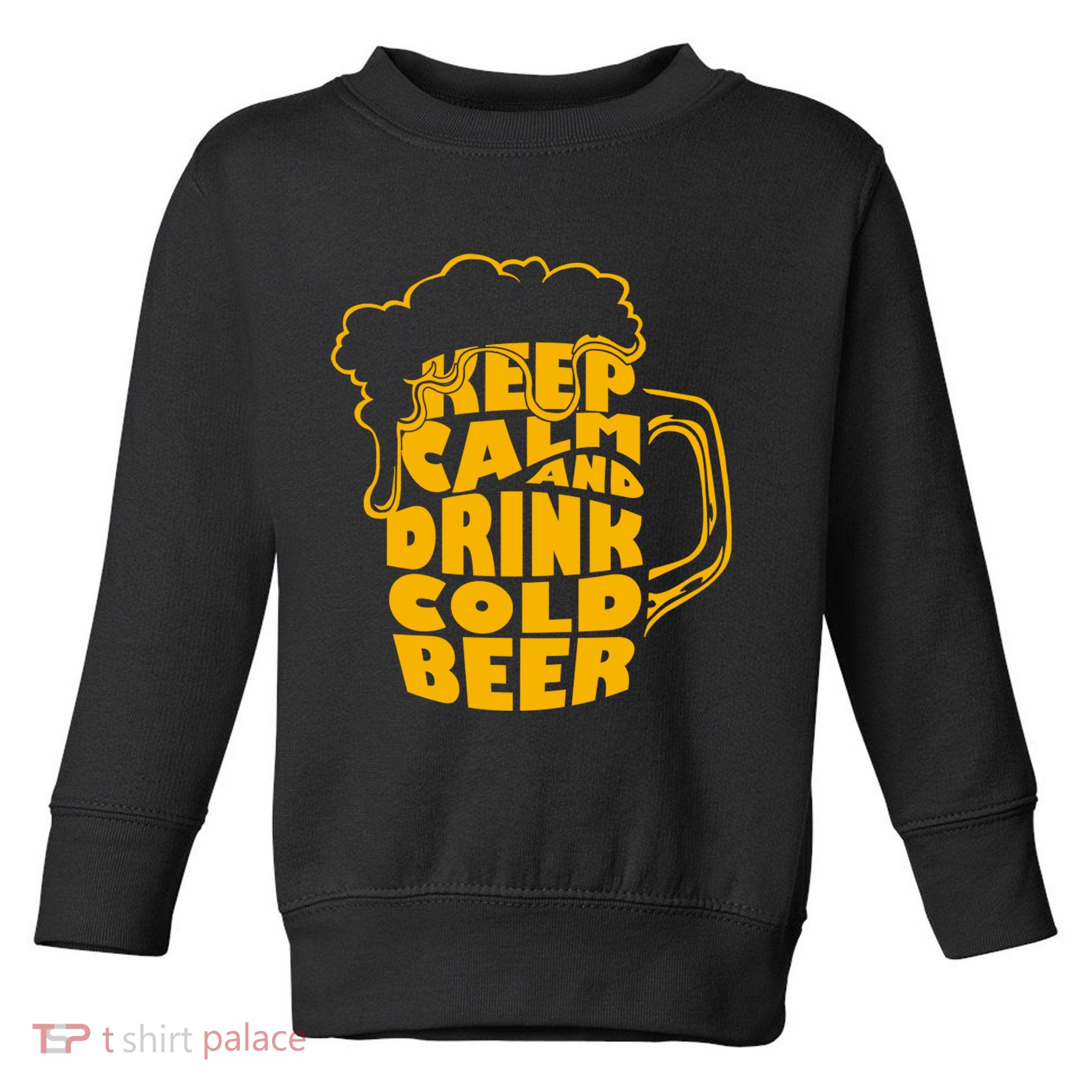 Keep Calm And Drink Cold Beer Toddler Sweatshirt