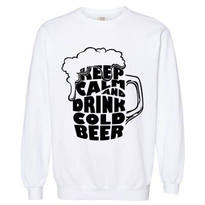 Keep Calm And Drink Cold Beer Garment-Dyed Sweatshirt