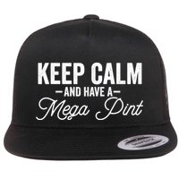Keep Calm And Have A Mega Pint Gift Flat Bill Trucker Hat