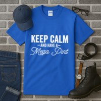 Keep Calm And Have A Mega Pint Gift Tall T-Shirt