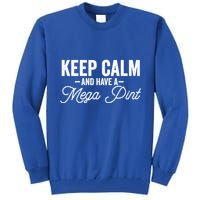 Keep Calm And Have A Mega Pint Gift Tall Sweatshirt
