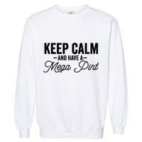 Keep Calm And Have A Mega Pint Gift Garment-Dyed Sweatshirt