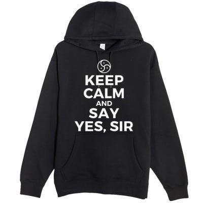 Keep Calm And Say Yes Sir Bdsm Kink Premium Pullover Hoodie