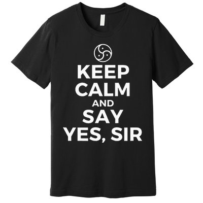 Keep Calm And Say Yes Sir Bdsm Kink Premium T-Shirt