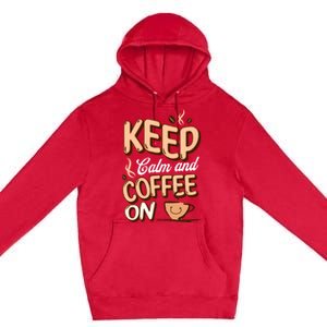 Keep Calm And Coffee On For Coffee Lovers Gift Premium Pullover Hoodie