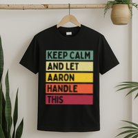 Keep Calm And Let Aaron Handle This Funny Retro Quote T-Shirt