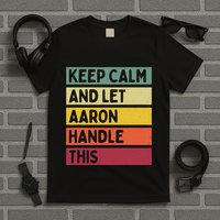Keep Calm And Let Aaron Handle This Funny Retro Quote T-Shirt