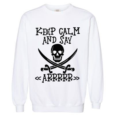 Keep Calm And Say Arrrr Talk Like A Pirate Day Garment-Dyed Sweatshirt