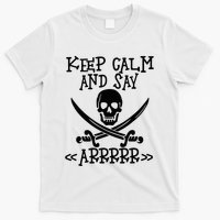 Keep Calm And Say Arrrr Talk Like A Pirate Day T-Shirt