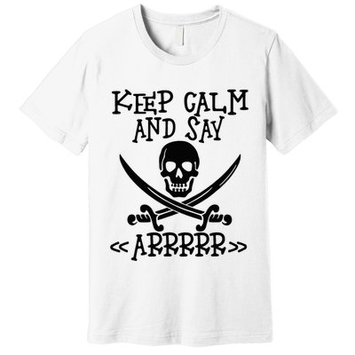 Keep Calm And Say Arrrr Talk Like A Pirate Day Premium T-Shirt