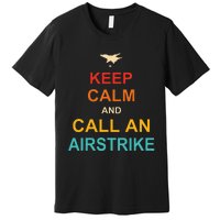 Keep Calm And Call An Airstrike Premium T-Shirt