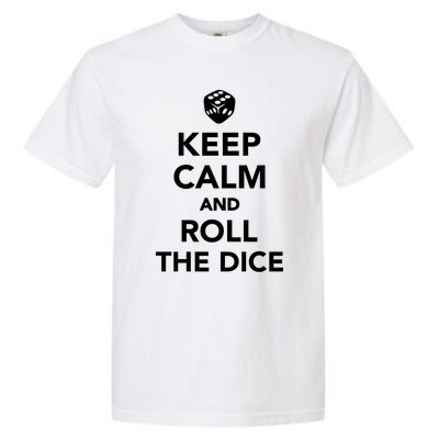 Keep Calm And Roll The Dice Meaningful Gift Garment-Dyed Heavyweight T-Shirt