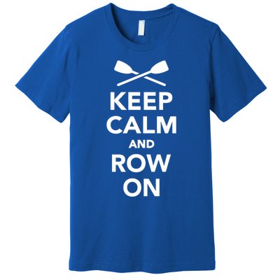 Keep Calm And Row On Great Gift Premium T-Shirt