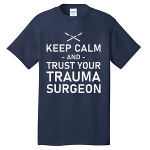 Keep Calm And Trust Your Trauma Surgeon Funny Acute Surgery Tall T-Shirt