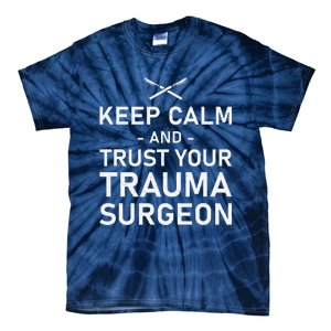 Keep Calm And Trust Your Trauma Surgeon Funny Acute Surgery Tie-Dye T-Shirt