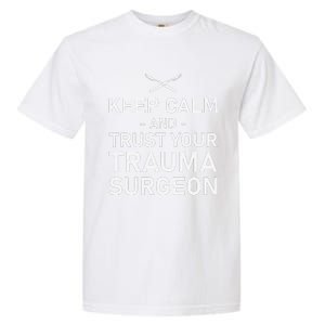 Keep Calm And Trust Your Trauma Surgeon Funny Acute Surgery Garment-Dyed Heavyweight T-Shirt