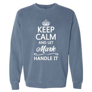 Keep Calm And Let Mark Handle It Funny Name Gift Cool Gift Garment-Dyed Sweatshirt