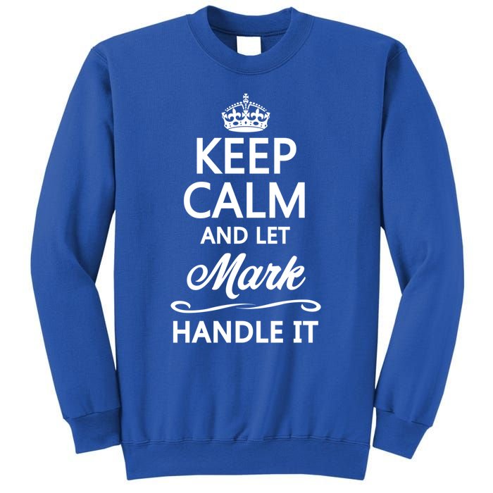 Keep Calm And Let Mark Handle It Funny Name Gift Cool Gift Sweatshirt