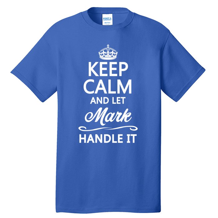 Keep Calm And Let Mark Handle It Funny Name Gift Cool Gift Tall T-Shirt