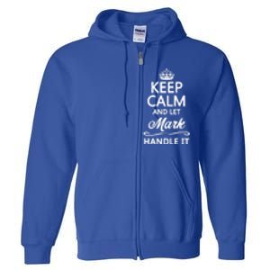 Keep Calm And Let Mark Handle It Funny Name Gift Cool Gift Full Zip Hoodie