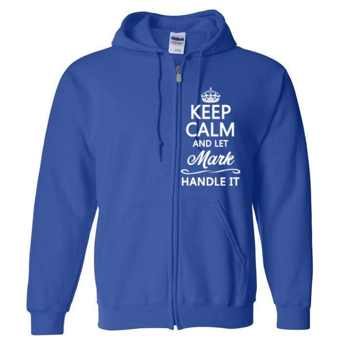 Keep Calm And Let Mark Handle It Funny Name Gift Cool Gift Full Zip Hoodie