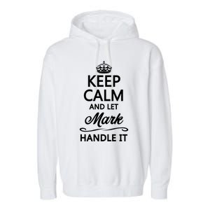 Keep Calm And Let Mark Handle It Funny Name Gift Cool Gift Garment-Dyed Fleece Hoodie