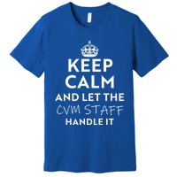 Keep Calm And Let The Cvm Staff Handle It Gift Premium T-Shirt