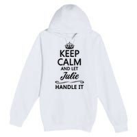 Keep Calm And Let Julie Handle It Funny Name Premium Pullover Hoodie