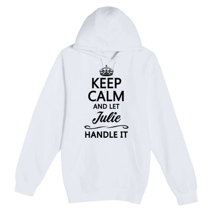 Keep Calm And Let Julie Handle It Funny Name Premium Pullover Hoodie