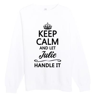 Keep Calm And Let Julie Handle It Funny Name Premium Crewneck Sweatshirt