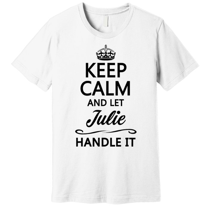 Keep Calm And Let Julie Handle It Funny Name Premium T-Shirt