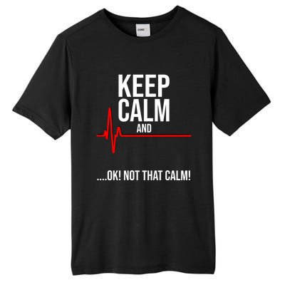 Keep Calm And Ok! Not That Calm! Funny Medical Ecg Emergency Gift Tall Fusion ChromaSoft Performance T-Shirt