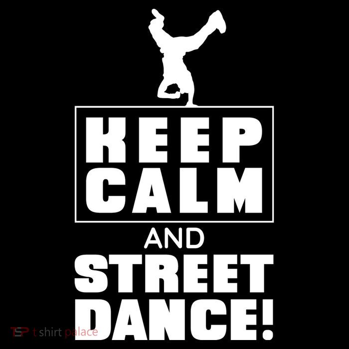 Keep Calm And Street Dance Womens T-Shirt