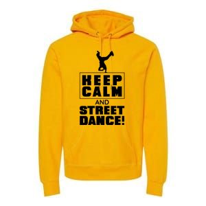 Keep Calm And Street Dance Premium Hoodie