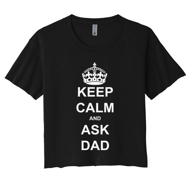 Keep Calm And Ask Dad Crop Top