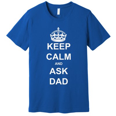 Keep Calm And Ask Dad Premium T-Shirt