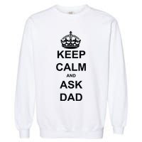 Keep Calm And Ask Dad Garment-Dyed Sweatshirt