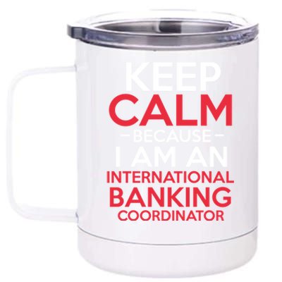 Keep Calm Because I Am An International Banking Coordinator Gift 12 oz Stainless Steel Tumbler Cup