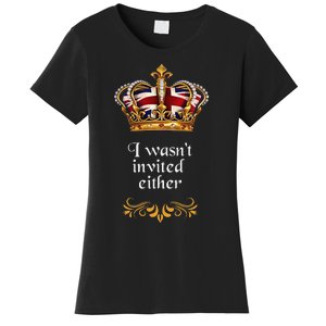 King charles coronation souvenirs i wasn't invited either Women's T-Shirt