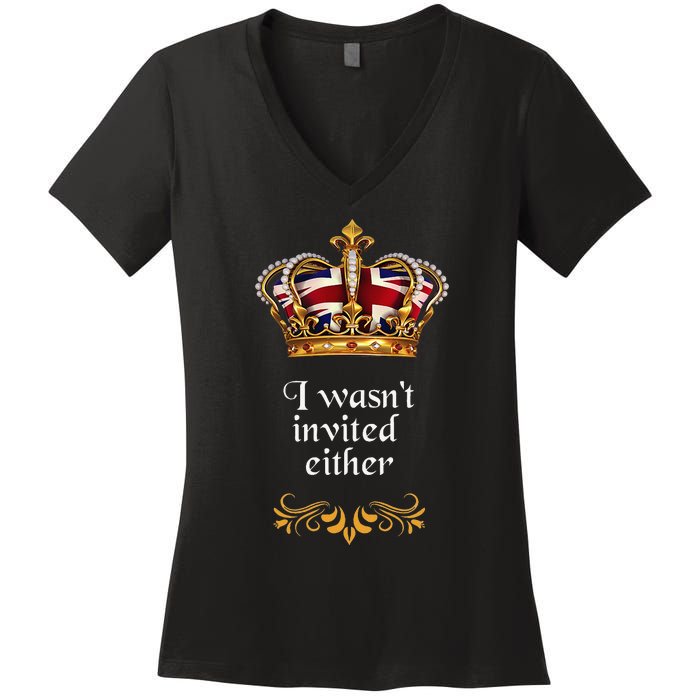 King charles coronation souvenirs i wasn't invited either Women's V-Neck T-Shirt