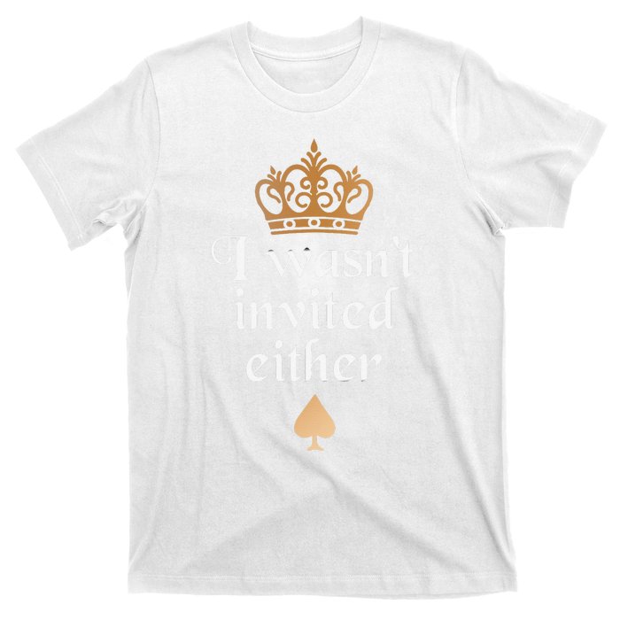 King charles coronation souvenirs i wasn't invited either T-Shirt