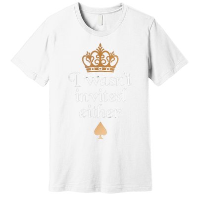 King charles coronation souvenirs i wasn't invited either Premium T-Shirt