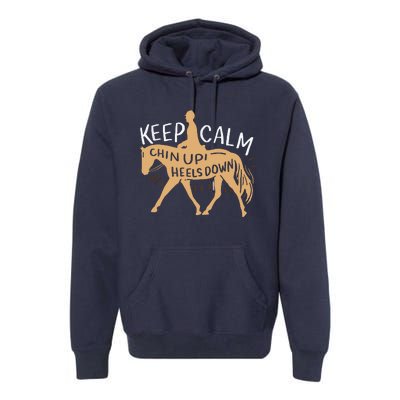 Keep Calm Chin Up Heels Down Horse Equestrian Premium Hoodie