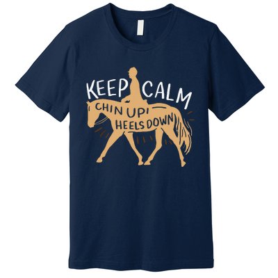 Keep Calm Chin Up Heels Down Horse Equestrian Premium T-Shirt