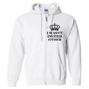 King charles coronation souvenirs i wasn't invited either Full Zip Hoodie