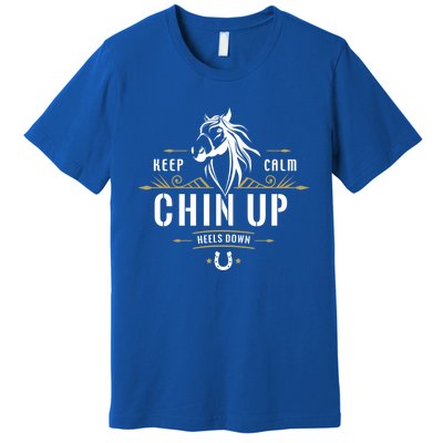 Keep Calm Chin Up Heels Down Gift Funny Horse Horseback Riding Great Gift Premium T-Shirt