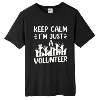 Keep Calm Im Just A Volunteer Volunteering Job Volunteers Sweatshirt Tall Fusion ChromaSoft Performance T-Shirt