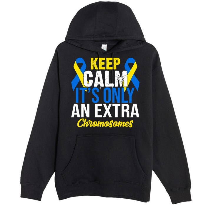 Keep Calm Its Only An Extra Chromosomes Down Syndrome Premium Pullover Hoodie