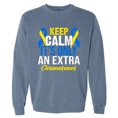 Keep Calm Its Only An Extra Chromosomes Down Syndrome Garment-Dyed Sweatshirt